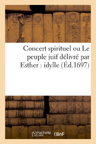 Concert Spirituel Ou Le Peuple Juif Délivré Par Esther: Idylle (Arts) (French Edition)