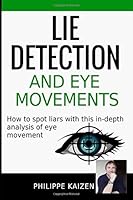 Lie detection and eye movements: How to spot a liar with this in-depth analysis of eye movement 1520602154 Book Cover
