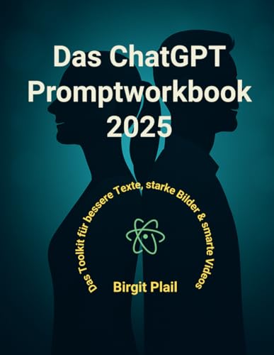 Das ChatGPT Prompt Workbook 2025: Das Toolkit für bessere Texte, starke Bilder & smarte Videos