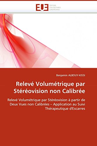 Relevé Volumétrique par Stéréovision non Calibrée: Relevé Volumétrique par Stéréovision à partir de Deux Vues non Calibrées ? Application au Suivi ... d'Escarres (Omn.Univ.Europ.) (French Edition)