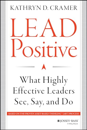 Lead Positive: What Highly Effective Leaders See, Say, and Do