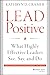 Lead Positive: What Highly Effective Leaders See, Say, and Do