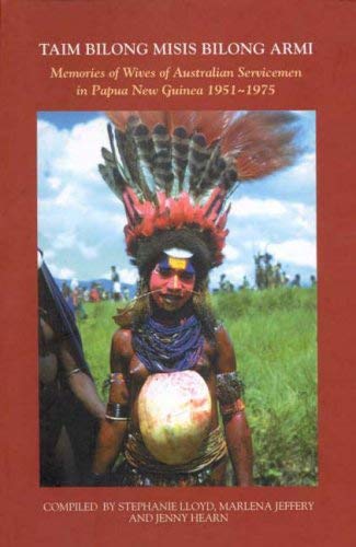 Buy Taim Bilong Misis Bilong Armi: Memories of Wives of Australian Servicemen in Papua New Guinea 1951-1975: Memories of Wives of Australian Servicemen in Papua New Guinea 1951-1975 — BookShops.in
