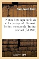 Notice Historique Sur La Vie Et Les Ouvrages de Germain Poirier, Membre de L'Institut National: , Lue Dans La Sa(c)Ance Publique Du 2 Germinal an XII 201298679X Book Cover
