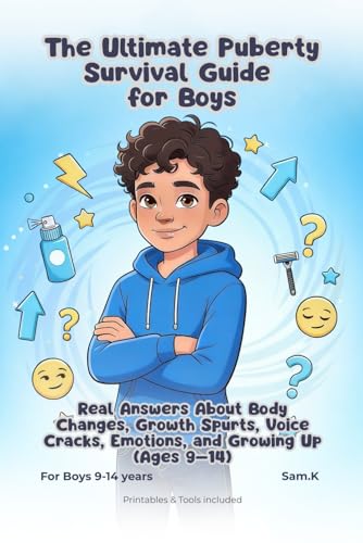 The Ultimate Puberty Survival Guide for Boys: Real Answers About Body Changes, Growth Spurts, Voice Cracks, Emotions, and Growing Up (Ages 9-14)