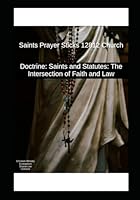 Saints and Statutes: The Intersection of Faith and Law: Saints Prayer Sticks 12812 Church (Saints and Statutes: Saints Prayer Sticks 12812 Church) B0F5PPD3TF Book Cover