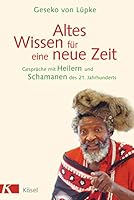 Altes Wissen für eine neue Zeit: Gespräche mit Heilern und Schamanen des 21. Jahrhunderts 346634526X Book Cover
