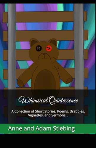 Whimsical Quintessence: A Collection of Short Stories, Poems, Drabbles, Vignettes, and Sermons...
