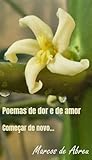  Poemas de dor ou de amor: Começar de novo... (Portuguese Edition)