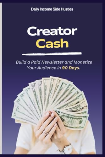 CREATOR CASH: Build a Paid Newsletter and Monetize Your Audience