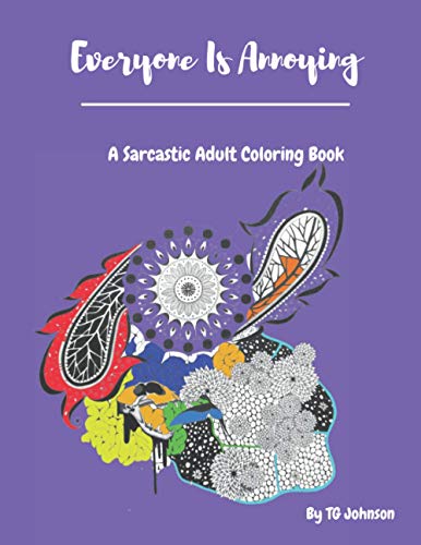 Everyone Is Annoying: A Sarcastic Adult Coloring Book