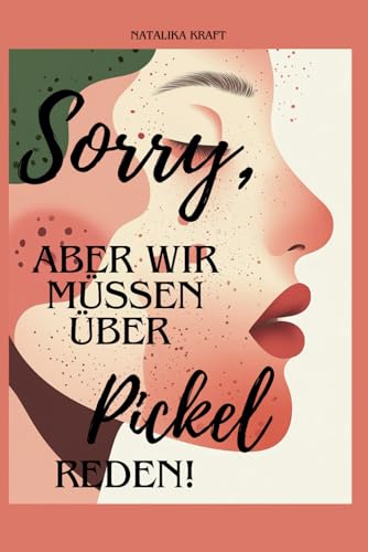Sorry, aber wir müssen über Pickel reden!: Der ehrliche Ratgeber über Akne, Hautpflege & die wahren Ursachen – ohne Mythen, ohne Bullshit, aber mit echten Lösungen!