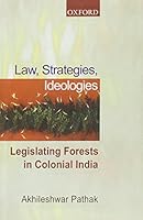 Law, Strategies, Ideologies: Legislating Forests in Colonial India 0195655575 Book Cover