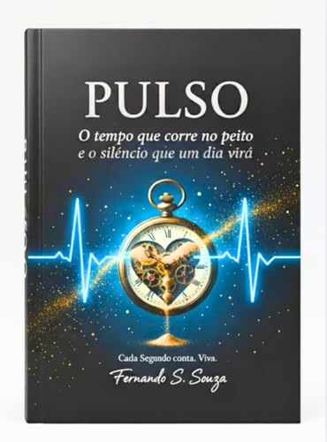 PULSO: O tempo que corre no peito e o silêncio que um dia virá