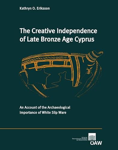 The Creative Independence of Late Bronze Age Cyprus: An Account of the Archaeological Importance of White Slip Ware (Contributions to the Chronology of the Eastern Mediterranean)