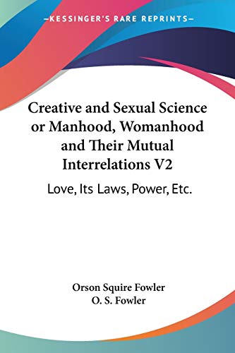 Creative and Sexual Science or Manhood, Womanhood and Their Mutual Interrelations V2: Love, Its Laws, Power, Etc.
