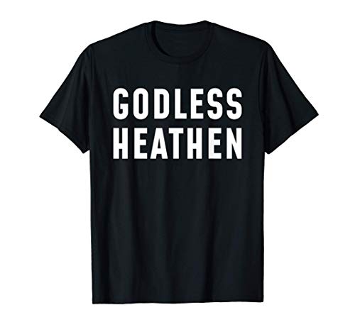 Funny Atheist Gifts Atheist Agnostic Godless Heathen Atheism T-Shirt