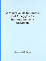 A Visual Guide to Chords and Arpeggios for Baritone Guitar in BEADF#B: A Reference Text for Classical, Blues and Jazz Chords/Arpeggios (Fingerboard ... on Stringed Instruments) (Volume 32) 1540859711 Book Cover
