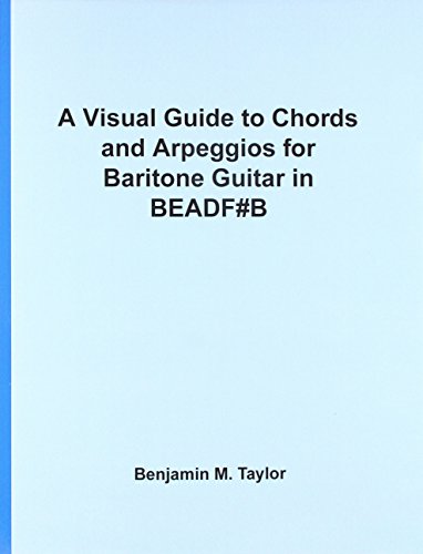 A Visual Guide to Chords and Arpeggios for Baritone Guitar in BEADF#B: A Reference Text for Classical, Blues and Jazz Chords/Arpeggios (Fingerboard ... Jazz Accompaniment on Stringed Instruments)