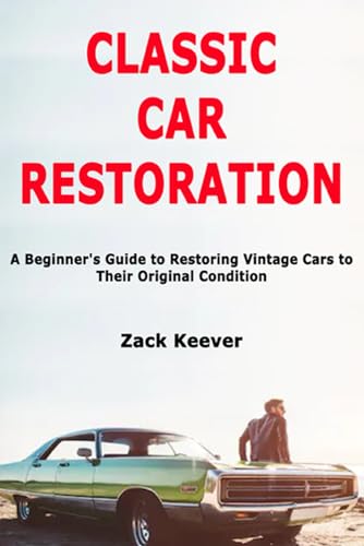 Classic Car Restoration: A Beginner's Guide to Restoring Vintage Cars to Their Original Condition