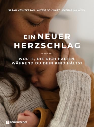 Ein neuer Herzschlag: Worte, die dich halten, w&auml;hrend du dein Kind h&auml;ltst