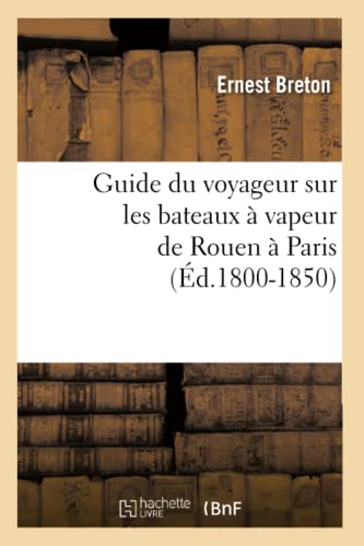 Guide du voyageur sur les bateaux à vapeur de Rouen à Paris (Éd.1800-1850) (Histoire) (French Edition)