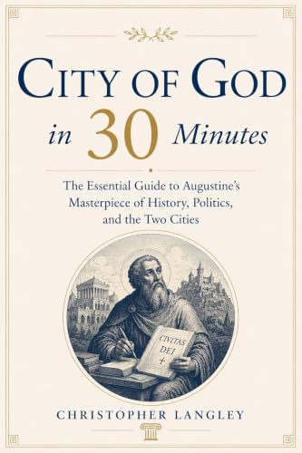 City of God in 30 Minutes: The Essential Guide to Augustine's Masterpiece of History, Politics, and the Two Cities (Great Books in 30 Minutes Book 12) (English Edition)