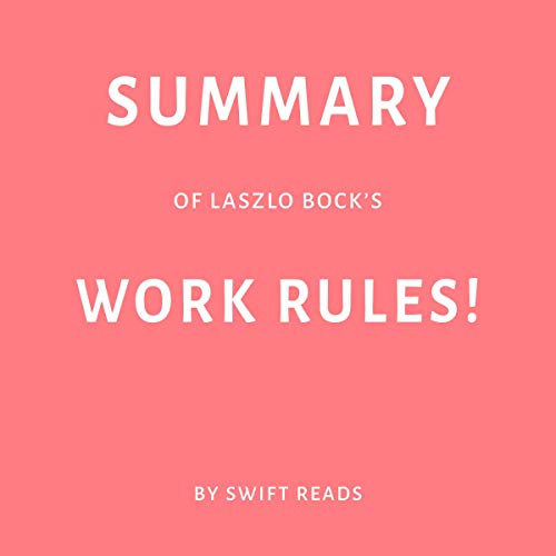 Summary of Laszlo Bock’s Work Rules! (Audio Download) Swift Reads