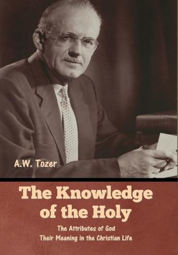 The Knowledge of the Holy: The Attributes of God. Their