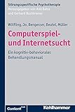 Computerspiel- und Internetsucht: Ein kognitiv-behaviorales Behandlungsmanual (Störungsspezifische Psychotherapie)