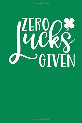 Zero Lucks Given: Funny Saint Patrick's Day Gift Notebook | Novelty Gag Gift | Irish Journal To Write In
