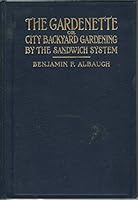 Gardenette Or City Back Yard Gardening. the Sandwich System. Part 1. Vegetable Gardening, Part 2. Flower Gardening B01M8PJZ8F Book Cover