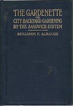 Gardenette Or City Back Yard Gardening. the Sandwich System. Part 1. Vegetable Gardening, Part 2. Flower Gardening