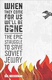 When They Come for Us, We'll Be Gone: The Epic Struggle to Save Soviet Jewry