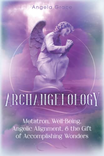 Archangelology: Metatron, Well-Being, Angelic Alignment, & the Gift of Accomplishing Wonders