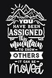 You Have Been Assigned This Mountain To Show Others It Can Be Moved: Beautiful inspiring quote notebook journal 6x9'