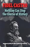 Fidel Castro: Nothing Can Stop the Course of History: Interview by Jeffrey M. Elliot and Mervyn M. Dymally