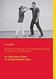 Selbstverteidigung und Selbstbehauptung für Frauen und Mädchen: Im Falle eines Falles ist richtig kämpfen alles - Jens Müller 