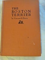 The Boston terrier;: A presentation of the origin, development, breeding, showing, care, and kenneling of this American originated breed of dog B0007E21JC Book Cover
