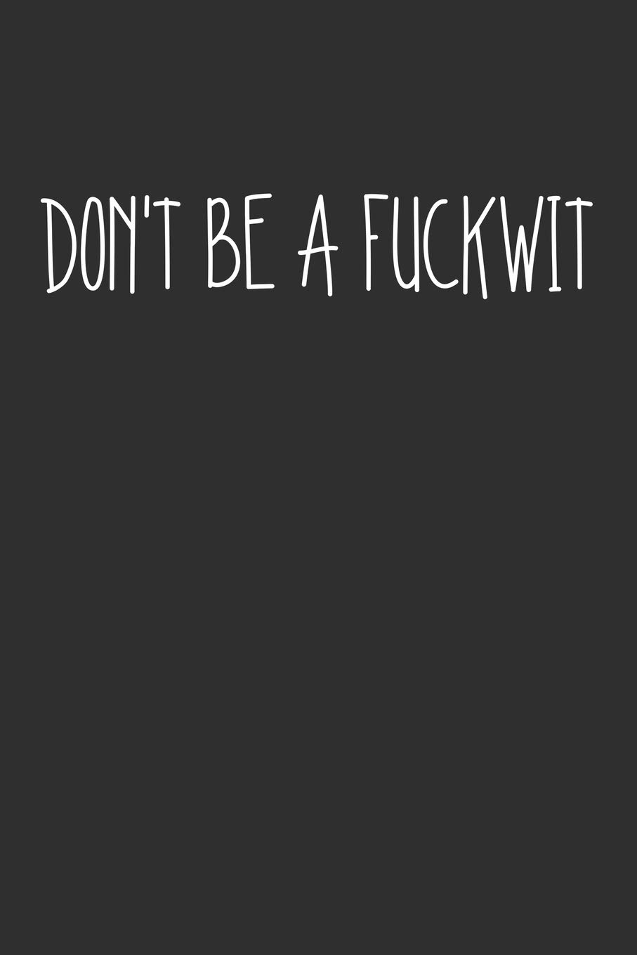 Don't Be A Fuckwit: Swear Word Journal, Diary, Notebook or Cursing Humor Gift