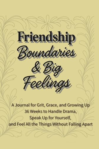 Friendship, Boundaries & Big Feelings: 36 Weeks to Keep the Good Ones, Let Go of the Mean Ones, and Protect Your Peace