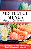 MISTLETOE MENUS RECIPES COOKBOOK: 15 Elegant Recipes for Your Christmas and New Year's Gatherings (English Edition)