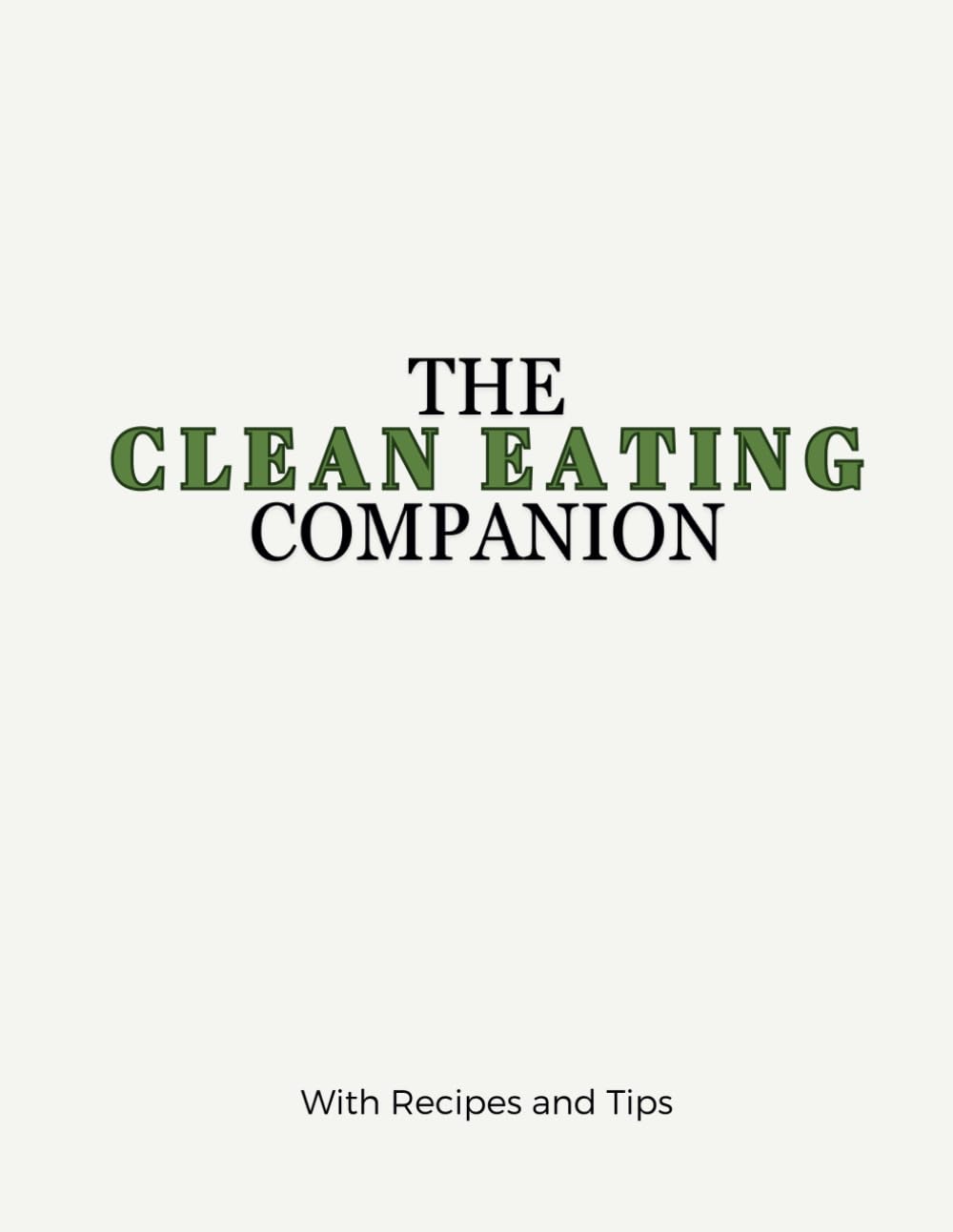 The Clean Eating Companion: 50 Wholesome Recipes and a 7-Day Meal Plan for a Healthier, Happier You