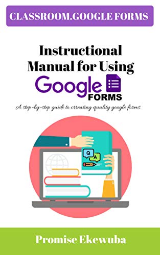 Instructional Manual for Using Google Forms: A Step-by-Step Guide to Creating Quality Google Forms