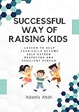 SUCCESSFUL WAY OF RAISING KIDS: Lesson to help your Child become self-esteem Respected and Resilient person (English Edition)