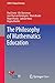The Philosophy of Mathematics Education (ICME-13 Topical Surveys)