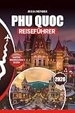 PHU QUOC REISEFÜHRER 2026: Stressfreies Reisen, Top-Strände, lokale Küche, Abenteueraktivitäten, kulturelle Erlebnisse und familienfreundliche und romantische Reiserouten