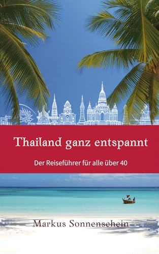 Thailand ganz entspannt: Der Reiseführer für alle über 40 (German Edition)