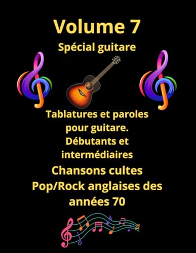 Volume 7 Tablatures et paroles de chansons cultes Pop/Rock anglaises des années 70 pour guitare: Guitare pour débutants et intermédiaires en notes anglo saxonnes