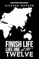 Finish Life Like One of the Twelve: Make Every Minute Count B0G4T2H8S4 Book Cover